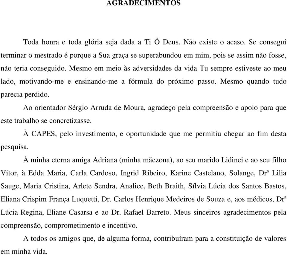 Mesmo em meio às adversidades da vida Tu sempre estiveste ao meu lado, motivando-me e ensinando-me a fórmula do próximo passo. Mesmo quando tudo parecia perdido.