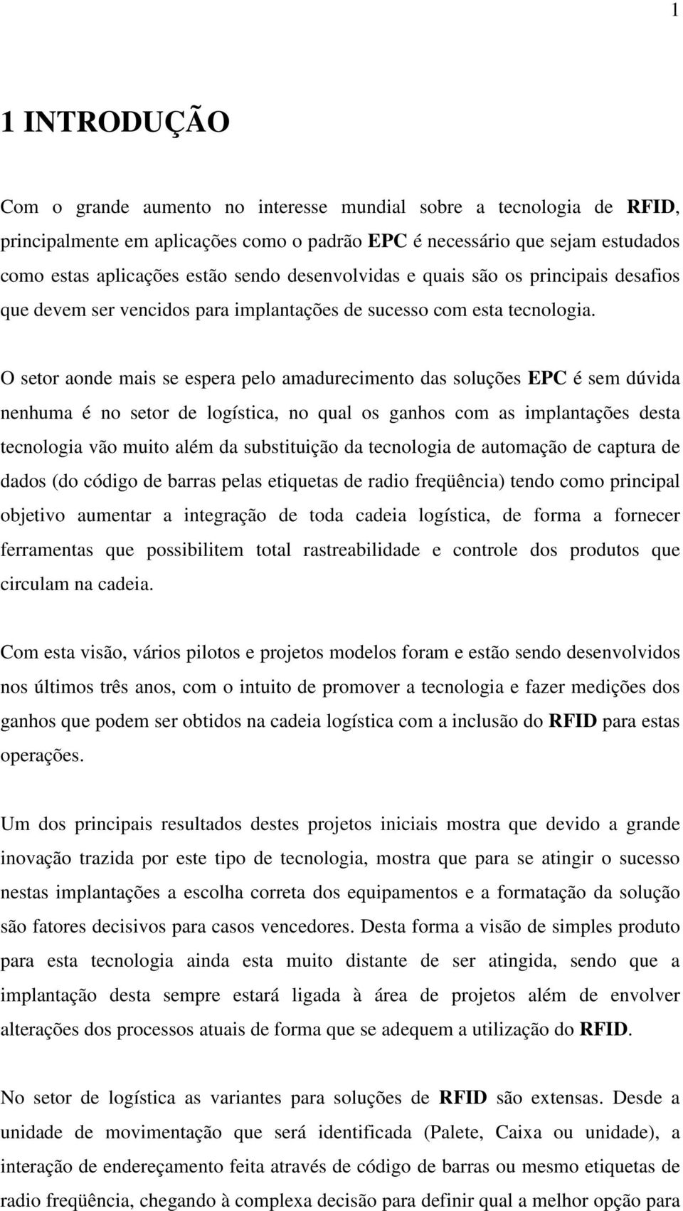 O setor aonde mais se espera pelo amadurecimento das soluções EPC é sem dúvida nenhuma é no setor de logística, no qual os ganhos com as implantações desta tecnologia vão muito além da substituição