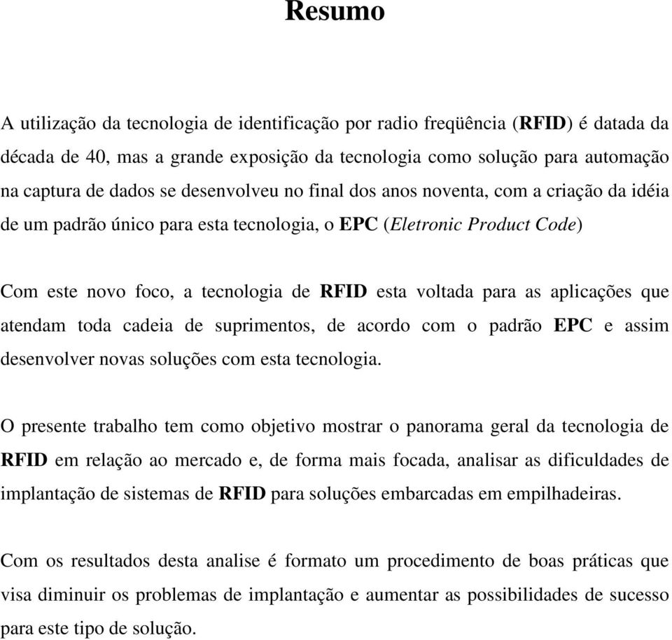 aplicações que atendam toda cadeia de suprimentos, de acordo com o padrão EPC e assim desenvolver novas soluções com esta tecnologia.