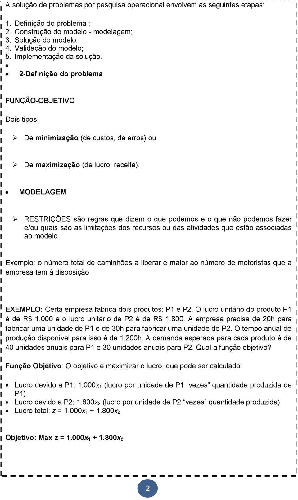 MODELAGEM RESTRIÇÕES são regras que dizem o que podemos e o que não podemos fazer e/ou quais são as limitações dos recursos ou das atividades que estão associadas ao modelo Exemplo: o número total de