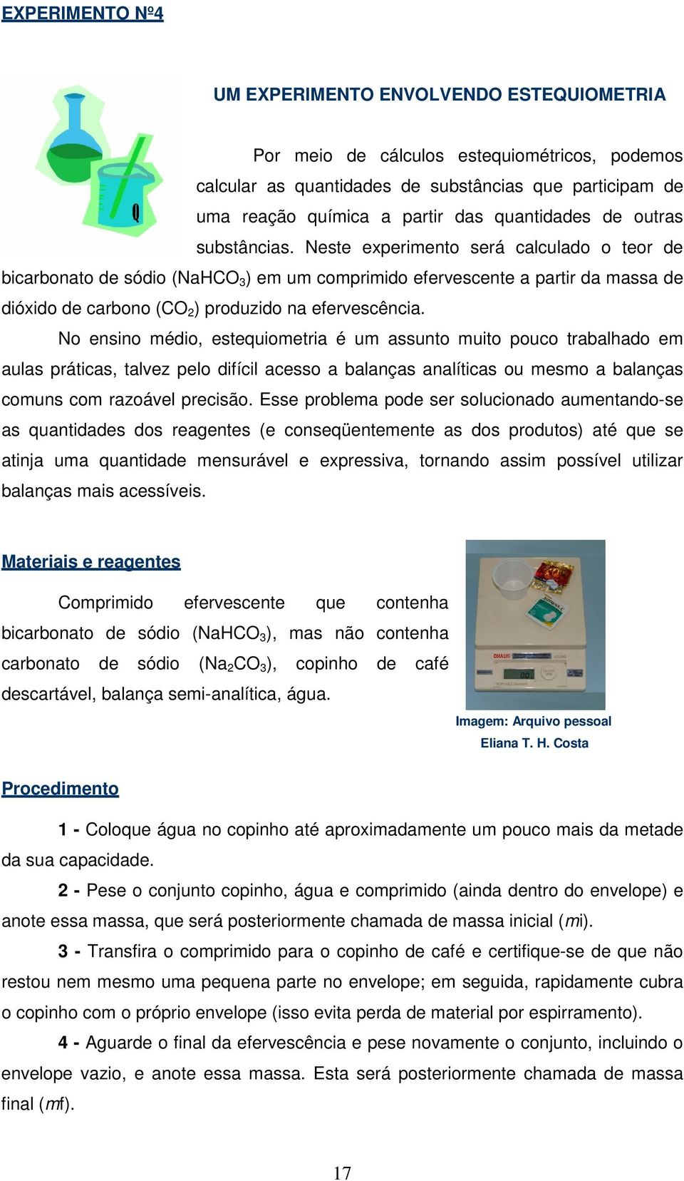 Neste experimento será calculado o teor de bicarbonato de sódio (NaHCO 3 ) em um comprimido efervescente a partir da massa de dióxido de carbono (CO 2 ) produzido na efervescência.