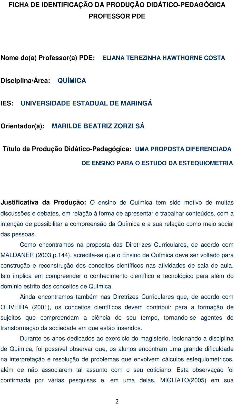 sido motivo de muitas discussões e debates, em relação à forma de apresentar e trabalhar conteúdos, com a intenção de possibilitar a compreensão da Química e a sua relação como meio social das