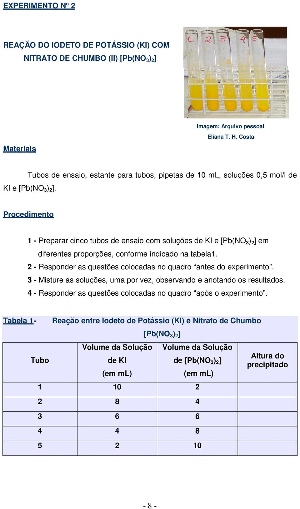 Procedimento 1 - Preparar cinco tubos de ensaio com soluções de KI e [Pb(NO 3 ) 2 ] em diferentes proporções, conforme indicado na tabela1.