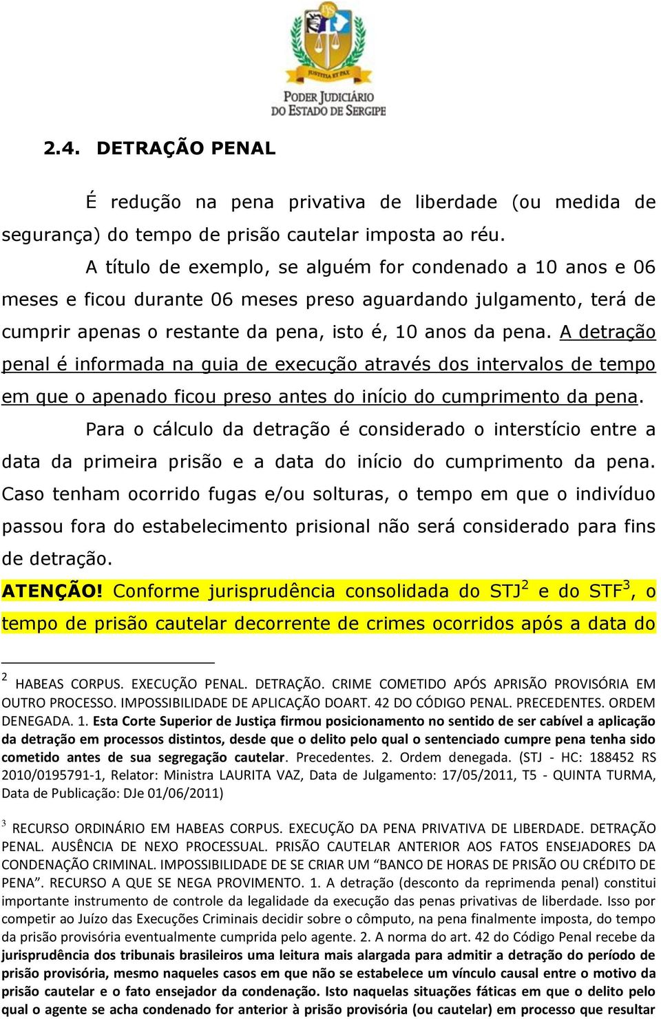 A detração penal é informada na guia de execução através dos intervalos de tempo em que o apenado ficou preso antes do início do cumprimento da pena.