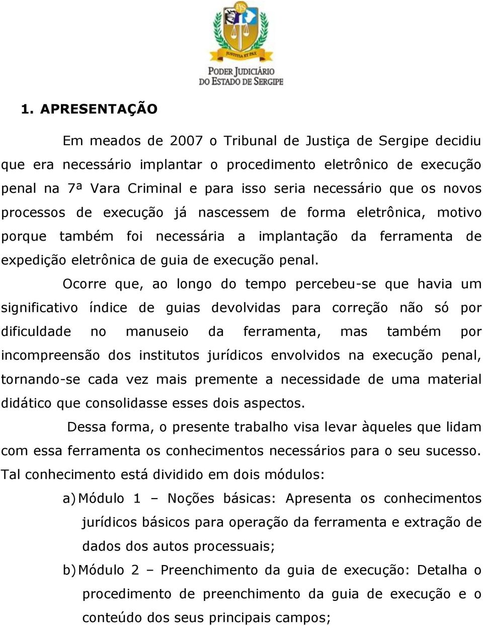 Ocorre que, ao longo do tempo percebeu-se que havia um significativo índice de guias devolvidas para correção não só por dificuldade no manuseio da ferramenta, mas também por incompreensão dos