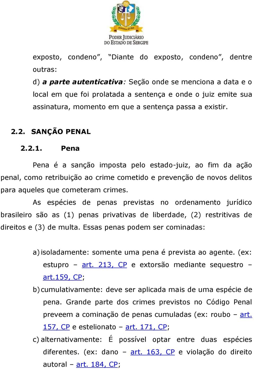 Pena Pena é a sanção imposta pelo estado-juiz, ao fim da ação penal, como retribuição ao crime cometido e prevenção de novos delitos para aqueles que cometeram crimes.