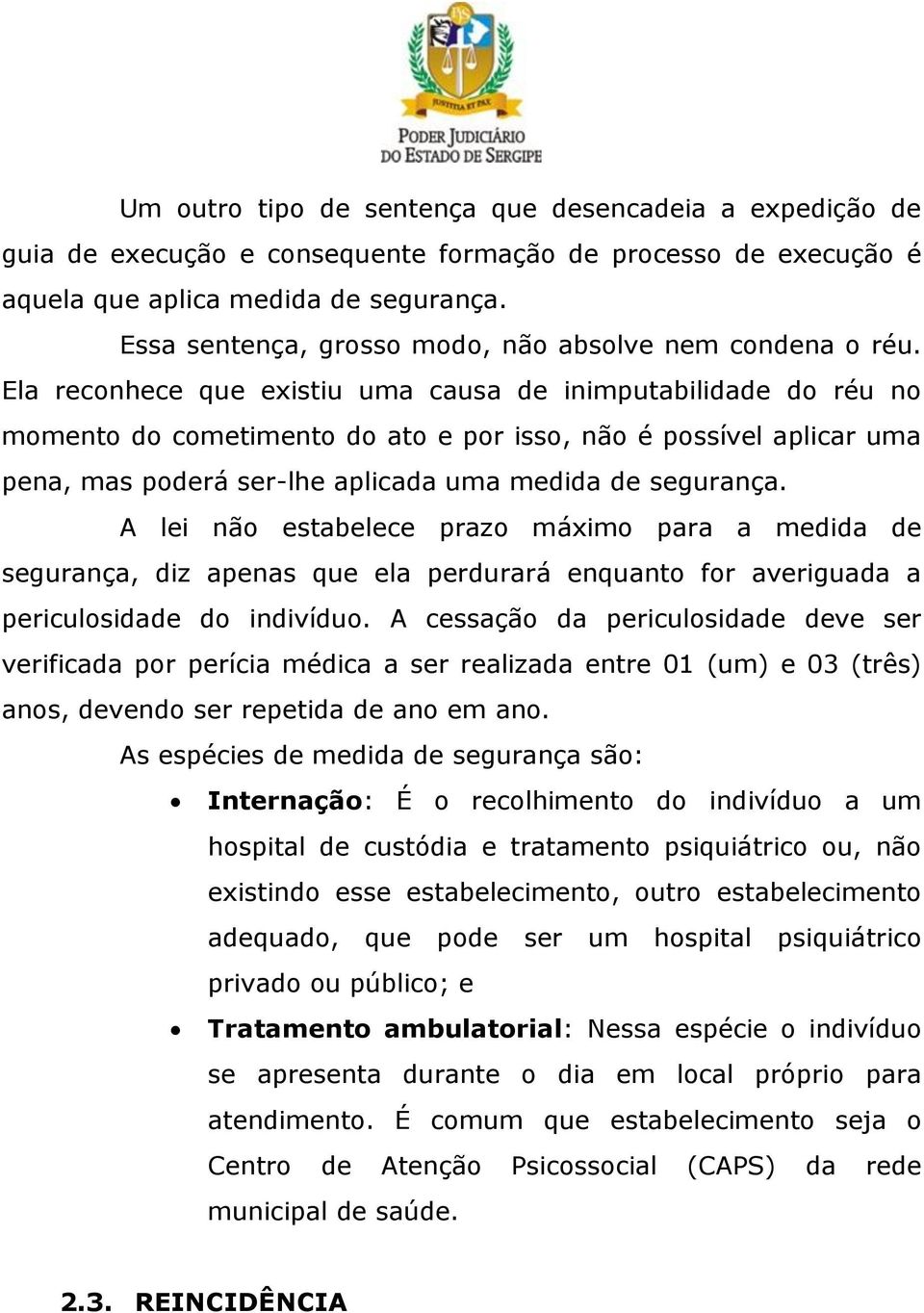 Ela reconhece que existiu uma causa de inimputabilidade do réu no momento do cometimento do ato e por isso, não é possível aplicar uma pena, mas poderá ser-lhe aplicada uma medida de segurança.