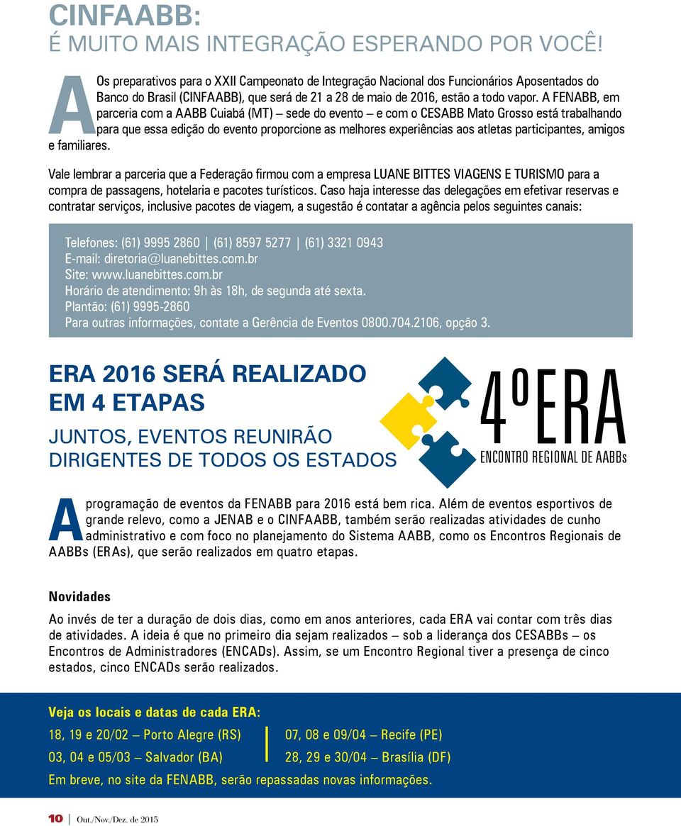 A FENABB, em parceria com a AABB Cuiabá (MT) sede do evento e com o CESABB Mato Grosso está trabalhando para que essa edição do evento proporcione as melhores experiências aos atletas participantes,