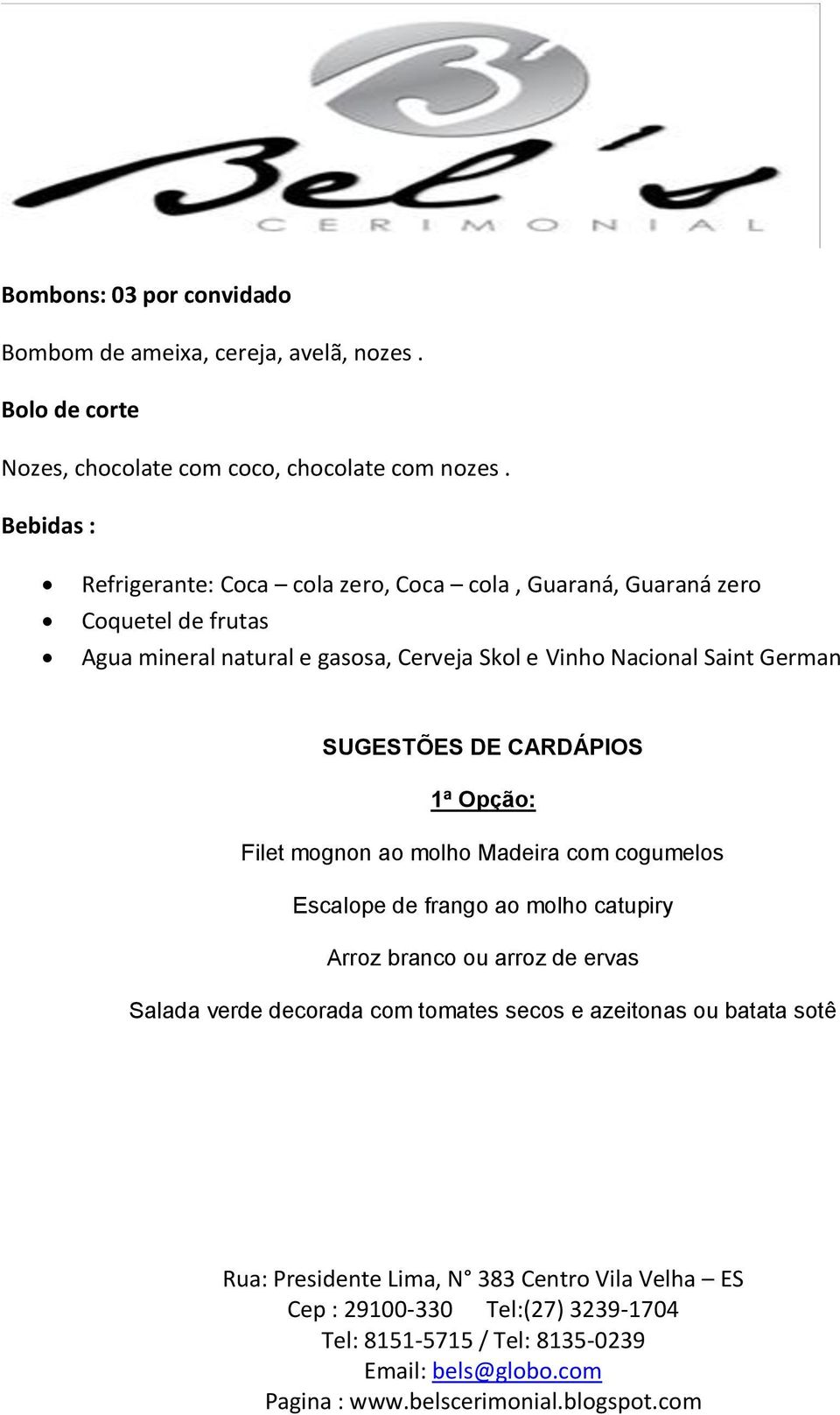 Cerveja Skol e Vinho Nacional Saint German SUGESTÕES DE CARDÁPIOS 1ª Opção: Filet mognon ao molho Madeira com cogumelos