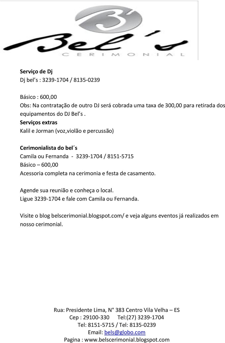 Serviços extras Kalil e Jorman (voz,violão e percussão) Cerimonialista do bel s Camila ou Fernanda - 3239-1704 / 8151-5715 Básico 600,00