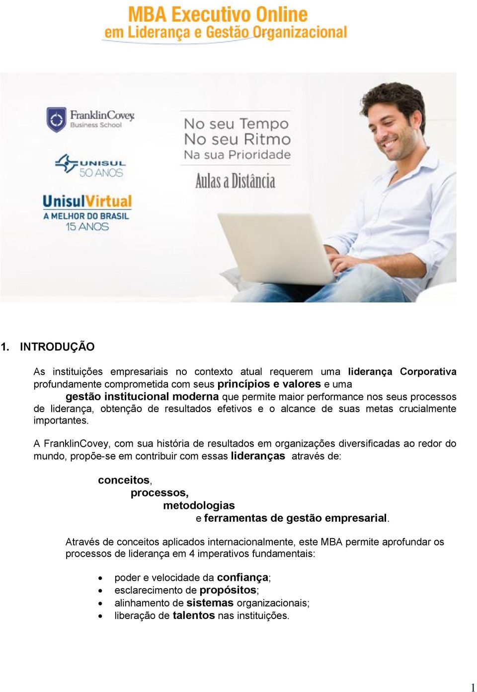 A FranklinCovey, com sua história de resultados em organizações diversificadas ao redor do mundo, propõe-se em contribuir com essas lideranças através de: conceitos, processos, metodologias e