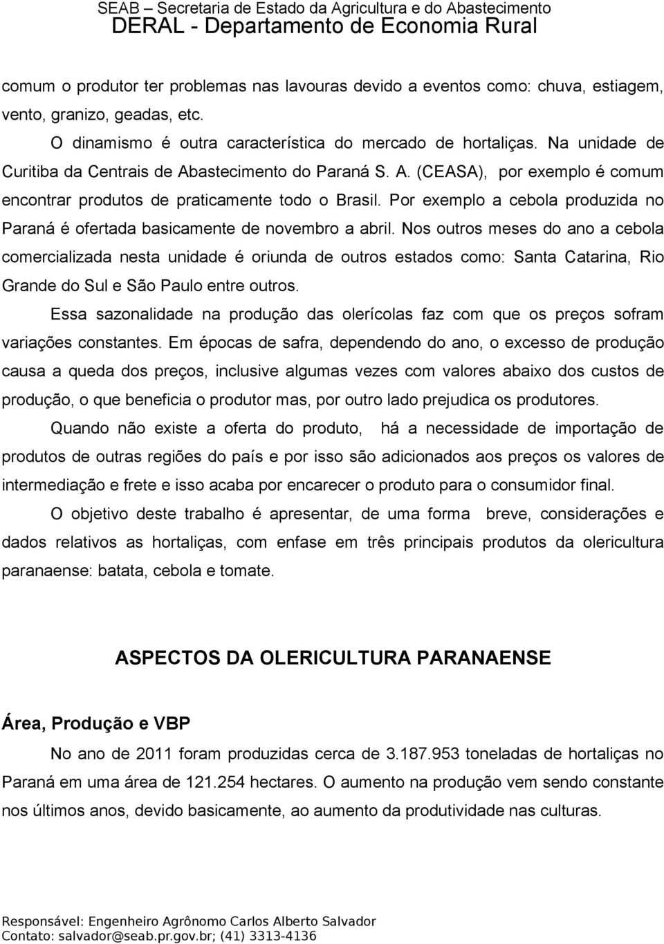 Por exemplo a cebola produzida no Paraná é ofertada basicamente de novembro a abril.