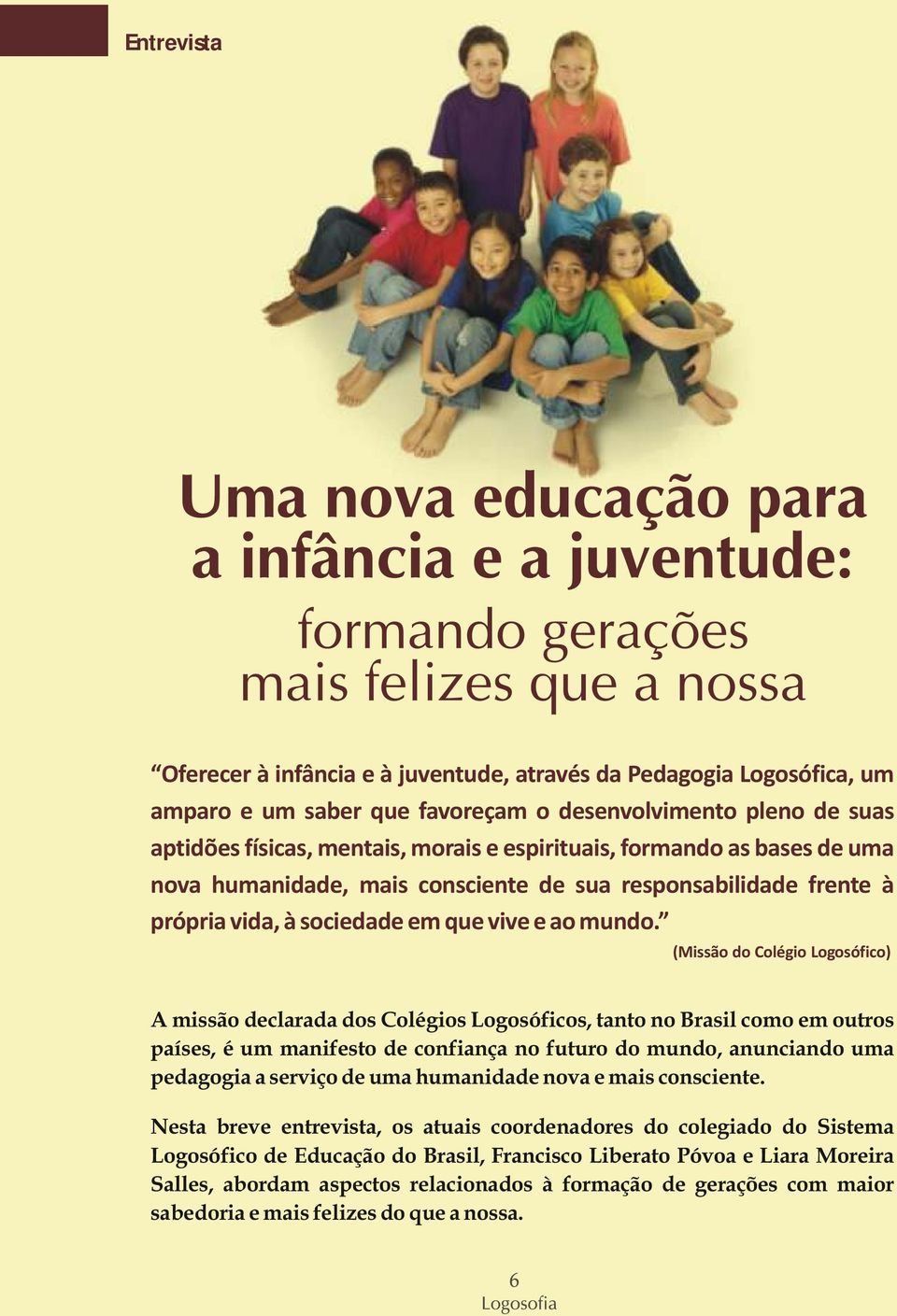 (Missão do Colégio Logosófico) A missão declarada dos Colégios Logosóficos, tanto no Brasil como em outros países, é um manifesto de confiança no futuro do mundo, anunciando uma pedagogia a serviço