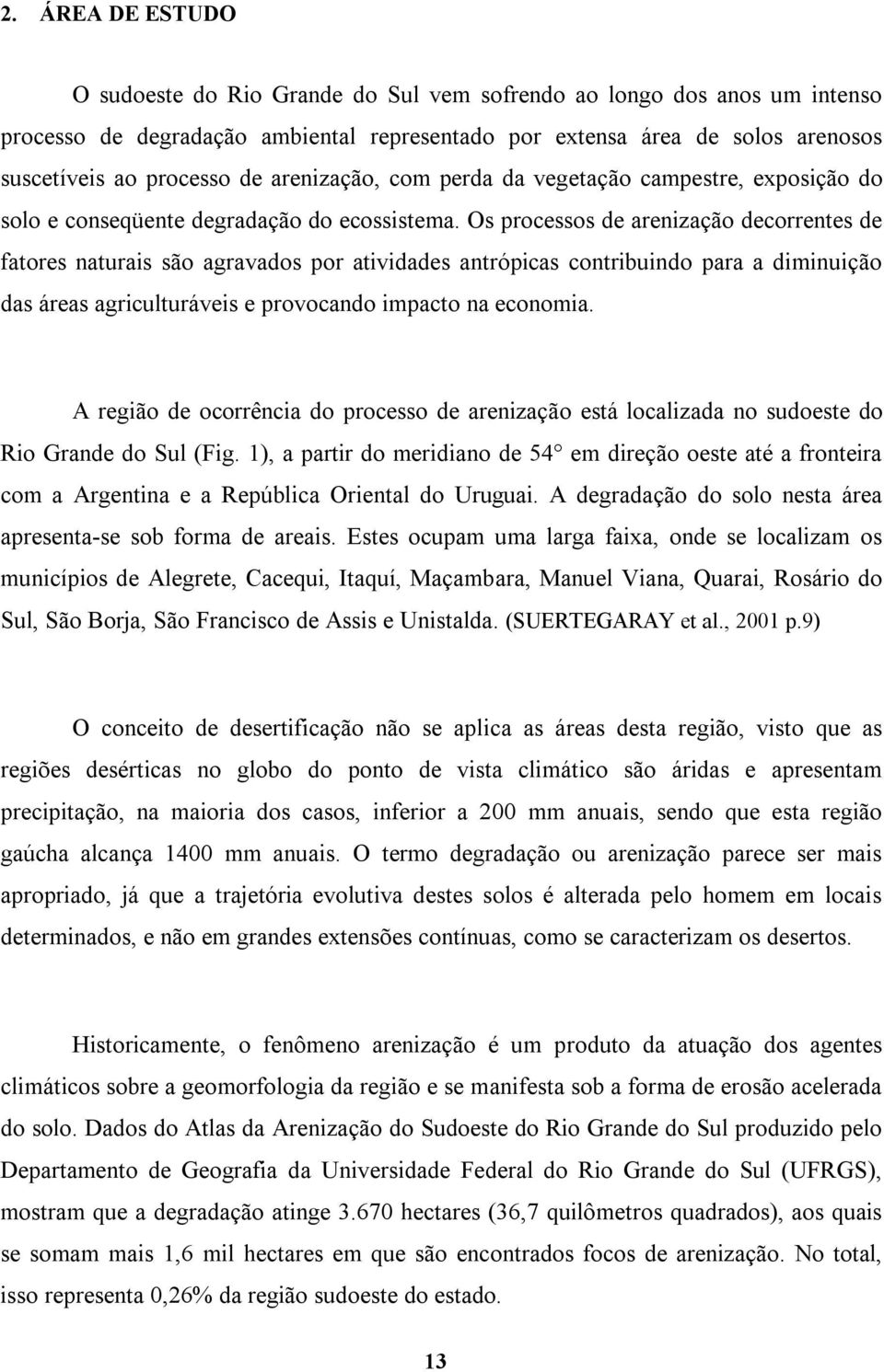 Os processos de arenização decorrentes de fatores naturais são agravados por atividades antrópicas contribuindo para a diminuição das áreas agriculturáveis e provocando impacto na economia.