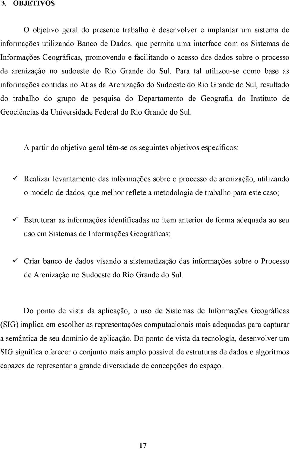 Para tal utilizou-se como base as informações contidas no Atlas da Arenização do Sudoeste do Rio Grande do Sul, resultado do trabalho do grupo de pesquisa do Departamento de Geografia do Instituto de