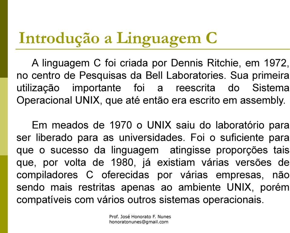 Em meados de 1970 o UNIX saiu do laboratório para ser liberado para as universidades.
