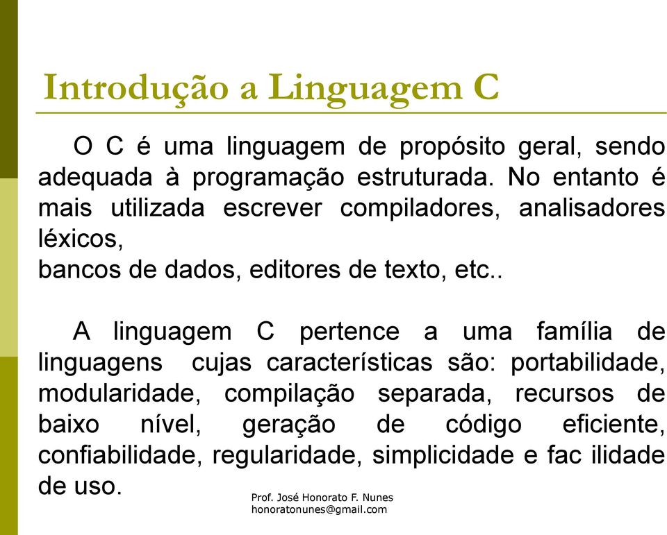 . A linguagem C pertence a uma família de linguagens cujas características são: portabilidade, modularidade, compilação separada,