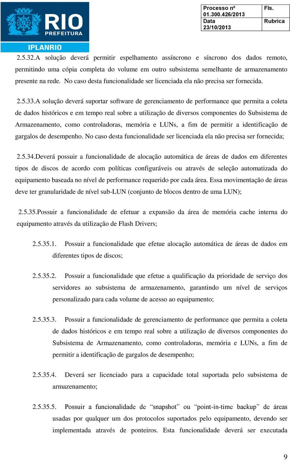 A solução deverá suportar software de gerenciamento de performance que permita a coleta de dados históricos e em tempo real sobre a utilização de diversos componentes do Subsistema de Armazenamento,