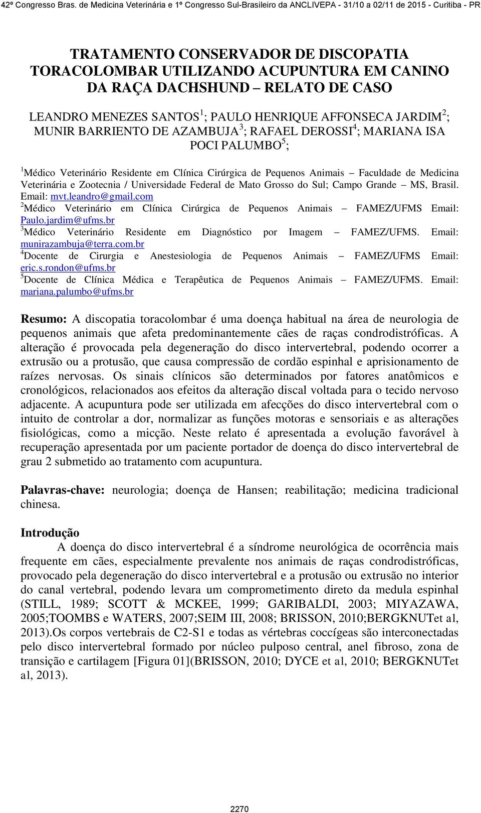 Federal de Mato Grosso do Sul; Campo Grande MS, Brasil. Email: mvt.leandro@gmail.com 2 Médico Veterinário em Clínica Cirúrgica de Pequenos Animais FAMEZ/UFMS Email: Paulo.jardim@ufms.