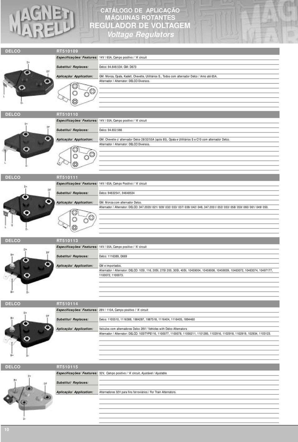 566 GM: Chevette c/ alternador Delco 28/32/55A (após 85), Opala e Utilitários S e C10 com alternador Delco. Alternador / Alternator: Diversos.