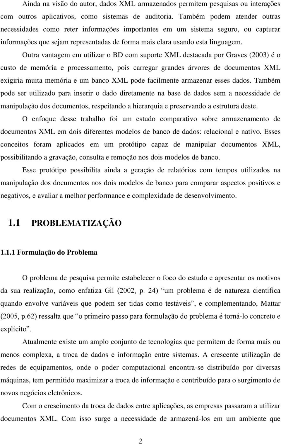 Outra vantagem em utilizar o BD com suporte XML destacada por Graves (2003) é o custo de memória e processamento, pois carregar grandes árvores de documentos XML exigiria muita memória e um banco XML