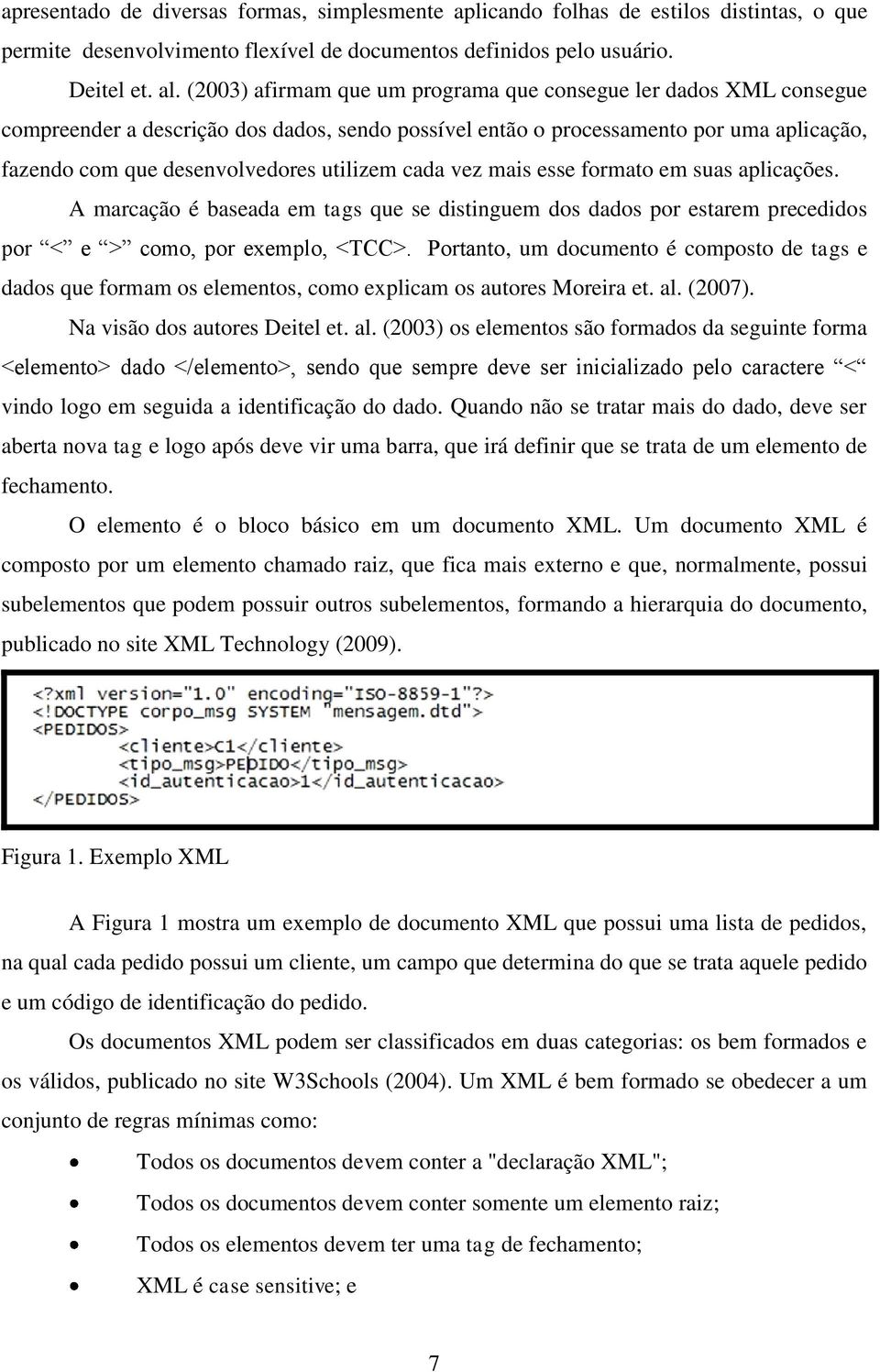 cada vez mais esse formato em suas aplicações. A marcação é baseada em tags que se distinguem dos dados por estarem precedidos por < e > como, por exemplo, <TCC>.