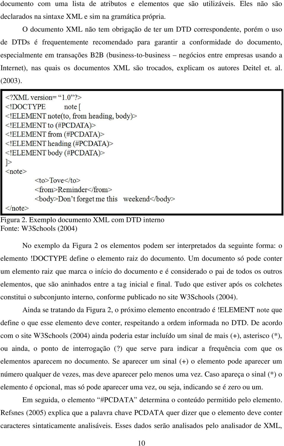 (business-to-business negócios entre empresas usando a Internet), nas quais os documentos XML são trocados, explicam os autores Deitel et. al. (2003). Figura 2.