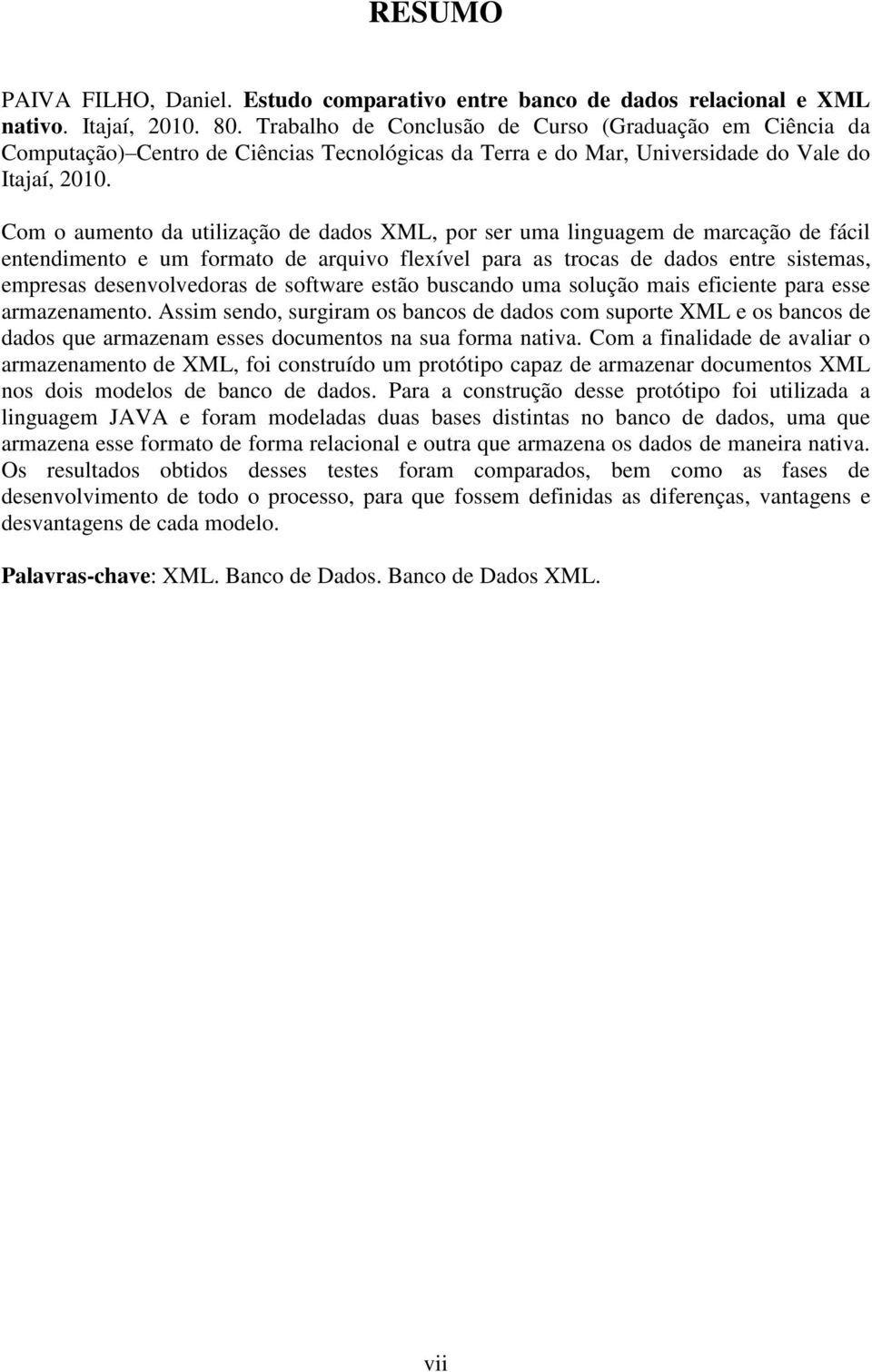 Com o aumento da utilização de dados XML, por ser uma linguagem de marcação de fácil entendimento e um formato de arquivo flexível para as trocas de dados entre sistemas, empresas desenvolvedoras de