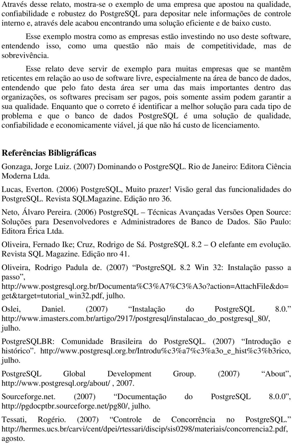 Esse exemplo mostra como as empresas estão investindo no uso deste software, entendendo isso, como uma questão não mais de competitividade, mas de sobrevivência.