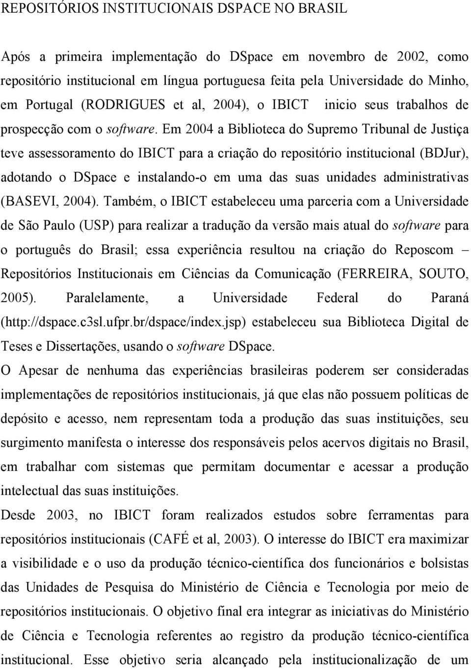 Em 2004 a Biblioteca do Supremo Tribunal de Justiça teve assessoramento do IBICT para a criação do repositório institucional (BDJur), adotando o DSpace e instalando-o em uma das suas unidades