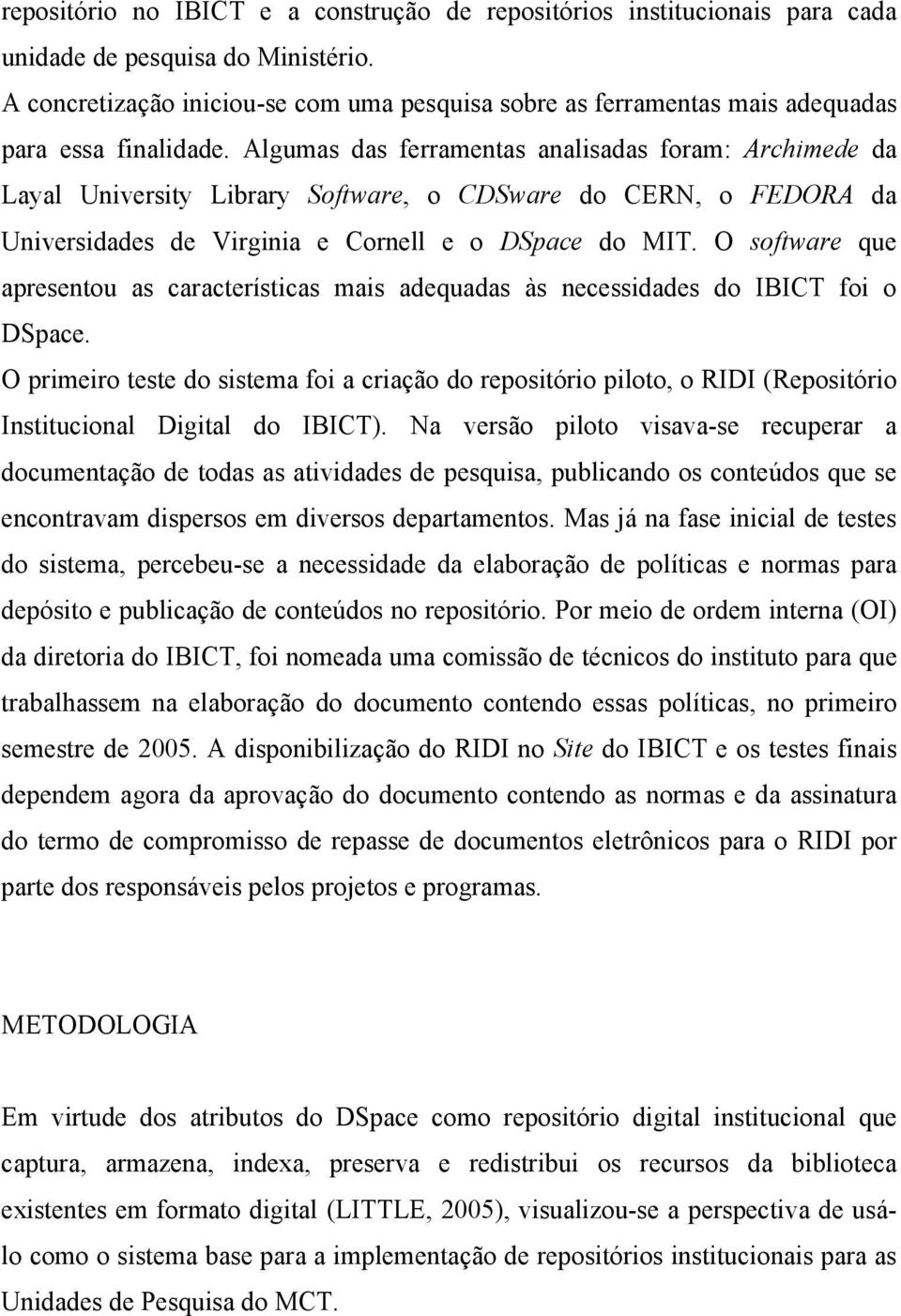 Algumas das ferramentas analisadas foram: Archimede da Layal University Library Software, o CDSware do CERN, o FEDORA da Universidades de Virginia e Cornell e o DSpace do MIT.