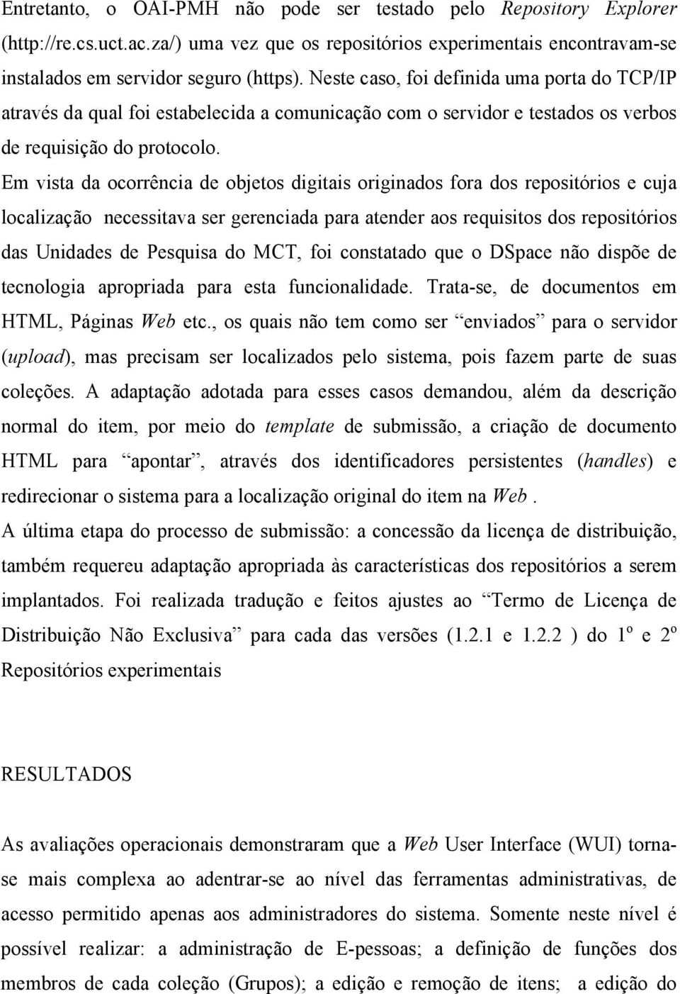 Em vista da ocorrência de objetos digitais originados fora dos repositórios e cuja localização necessitava ser gerenciada para atender aos requisitos dos repositórios das Unidades de Pesquisa do MCT,