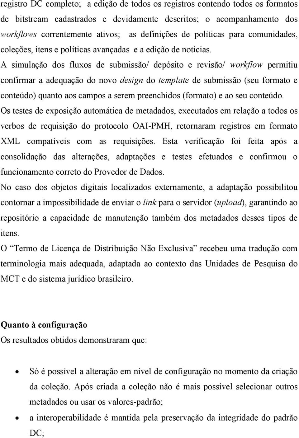 A simulação dos fluxos de submissão/ depósito e revisão/ workflow permitiu confirmar a adequação do novo design do template de submissão (seu formato e conteúdo) quanto aos campos a serem preenchidos