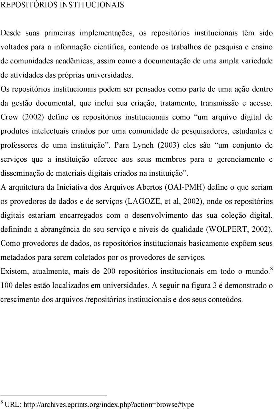 Os repositórios institucionais podem ser pensados como parte de uma ação dentro da gestão documental, que inclui sua criação, tratamento, transmissão e acesso.