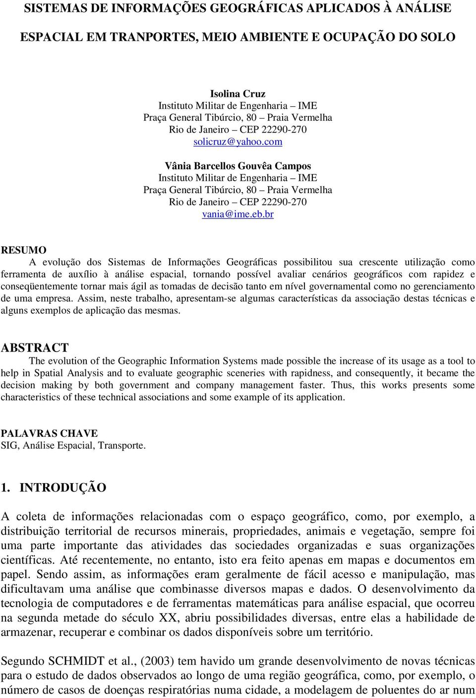 com Vânia Barcellos Gouvêa Campos Instituto Militar de Engenharia IME Praça General Tibúrcio, 80 Praia Vermelha Rio de Janeiro CEP 22290-270 vania@ime.eb.