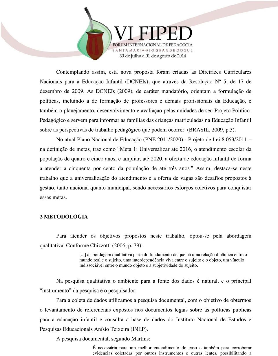 avaliação pelas unidades de seu Projeto Político- Pedagógico e servem para informar as famílias das crianças matriculadas na Educação Infantil sobre as perspectivas de trabalho pedagógico que podem