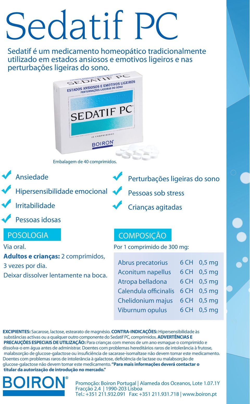 Perturbações ligeiras do sono Pessoas sob stress Crianças agitadas Por 1 comprimido de 300 mg: Abrus precatorius Aconitum napellus Atropa belladona Calendula officinalis Chelidonium majus Viburnum