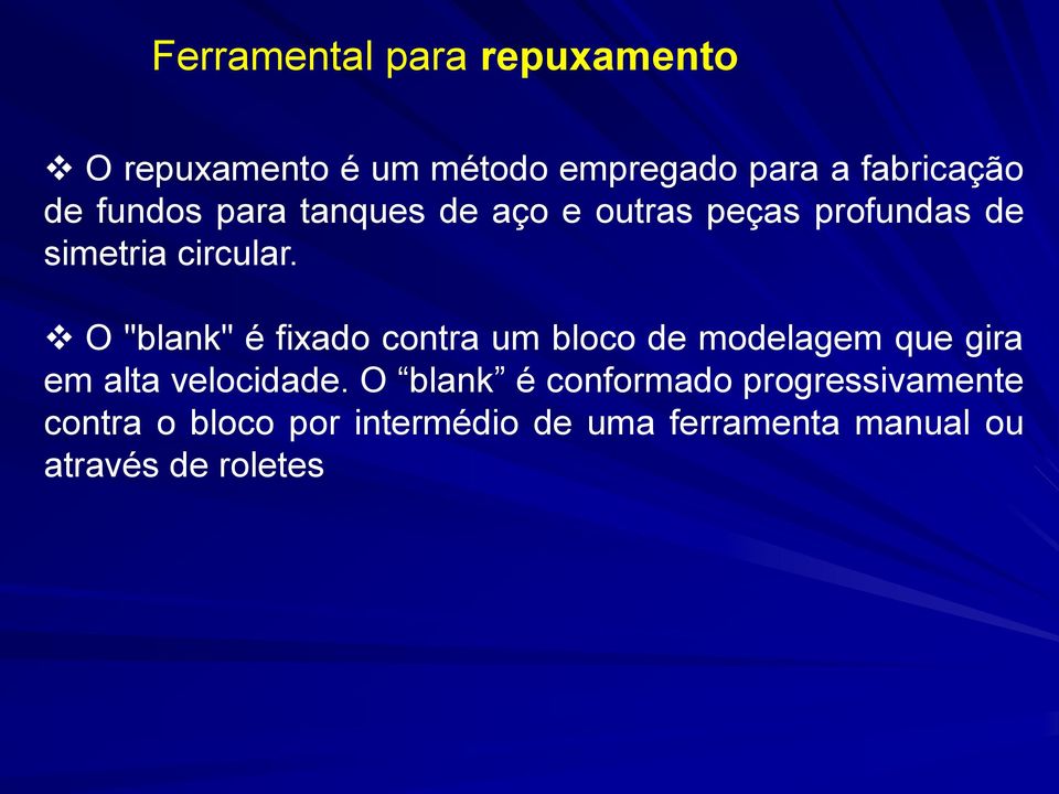 O "blank" é fixado contra um bloco de modelagem que gira em alta velocidade.