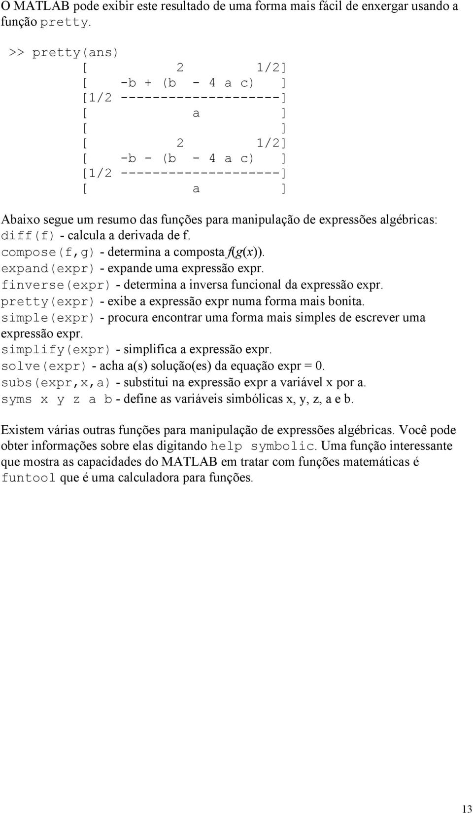 expressões algébricas: diff(f) - calcula a derivada de f. compose(f,g) - determina a composta f(g(x)). expand(expr) - expande uma expressão expr.