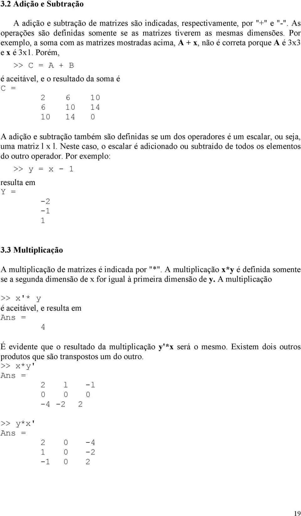 Porém, >> C = A + B é aceitável, e o resultado da soma é C = 2 6 10 6 10 14 10 14 0 A adição e subtração também são definidas se um dos operadores é um escalar, ou seja, uma matriz l x l.