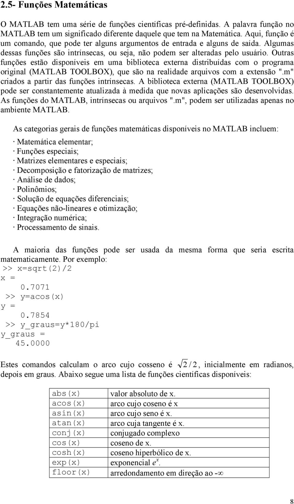 Outras funções estão disponíveis em uma biblioteca externa distribuídas com o programa original (MATLAB TOOLBOX), que são na realidade arquivos com a extensão ".