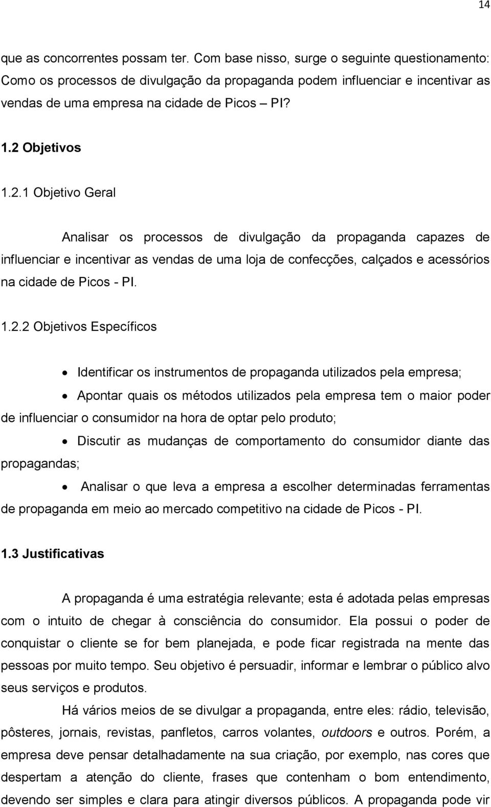 Objetivos 1.2.1 Objetivo Geral Analisar os processos de divulgação da propaganda capazes de influenciar e incentivar as vendas de uma loja de confecções, calçados e acessórios na cidade de Picos - PI.