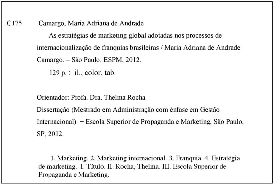 Thelma Rocha Dissertação (Mestrado em Administração com ênfase em Gestão Internacional) Escola Superior de Propaganda e Marketing, São Paulo,