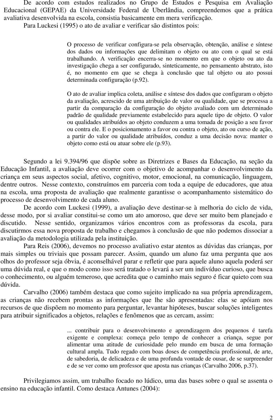 Para Luckesi (1995) o ato de avaliar e verificar são distintos pois: O processo de verificar configura-se pela observação, obtenção, análise e síntese dos dados ou informações que delimitam o objeto