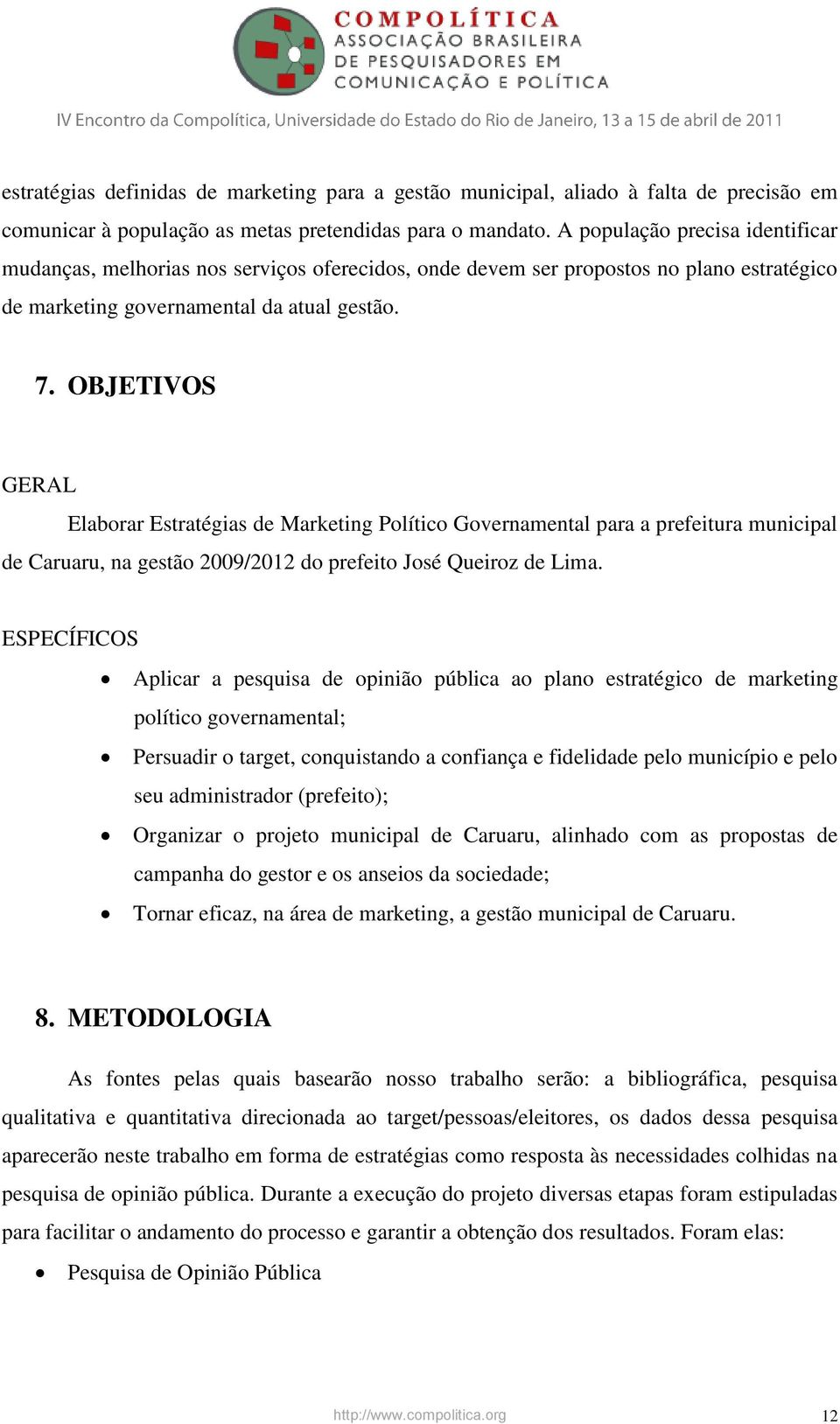 OBJETIVOS GERAL Elaborar Estratégias de Marketing Político Governamental para a prefeitura municipal de Caruaru, na gestão 2009/2012 do prefeito José Queiroz de Lima.