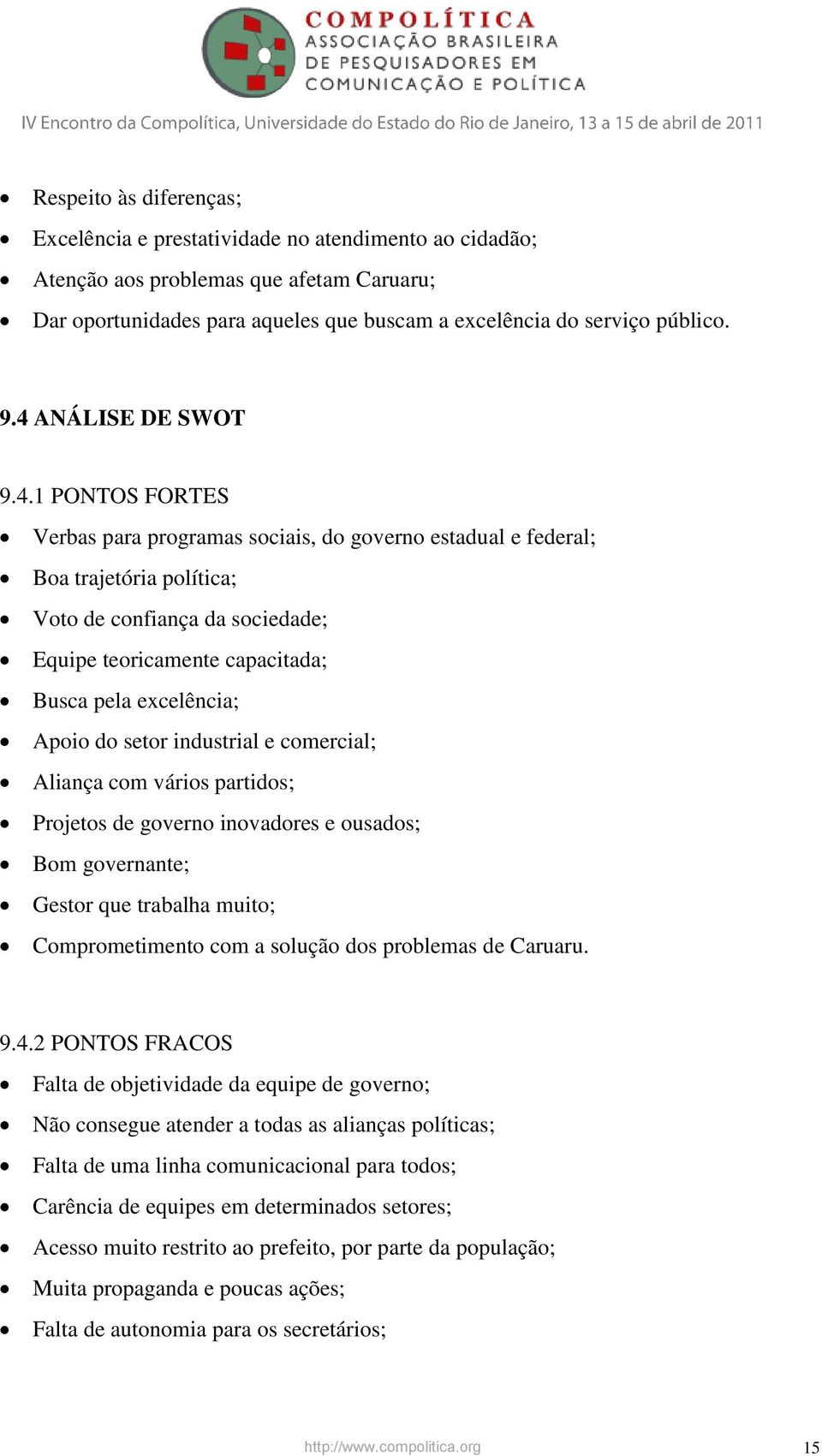 excelência; Apoio do setor industrial e comercial; Aliança com vários partidos; Projetos de governo inovadores e ousados; Bom governante; Gestor que trabalha muito; Comprometimento com a solução dos