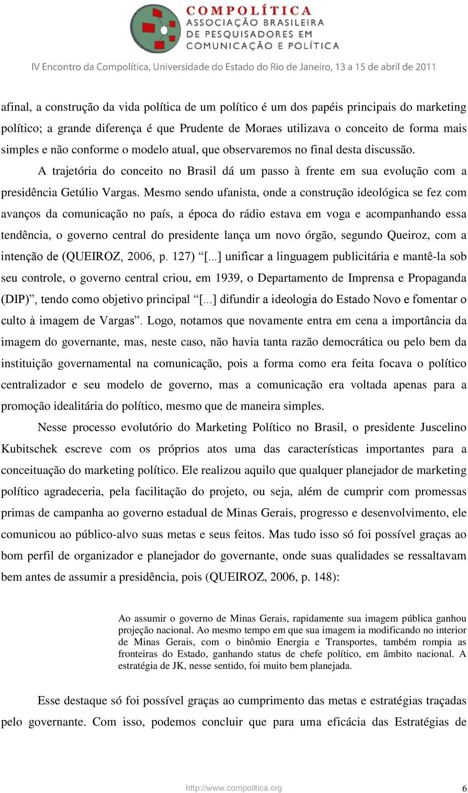 Mesmo sendo ufanista, onde a construção ideológica se fez com avanços da comunicação no país, a época do rádio estava em voga e acompanhando essa tendência, o governo central do presidente lança um