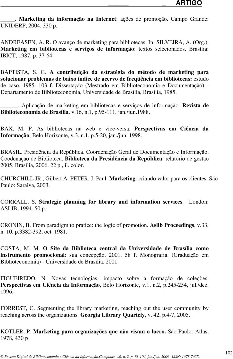 A contribuição da estratégia do método de marketing para solucionar problemas de baixo índice de acervo de freqüência em bibliotecas: estudo de caso. 1985. 103 f.