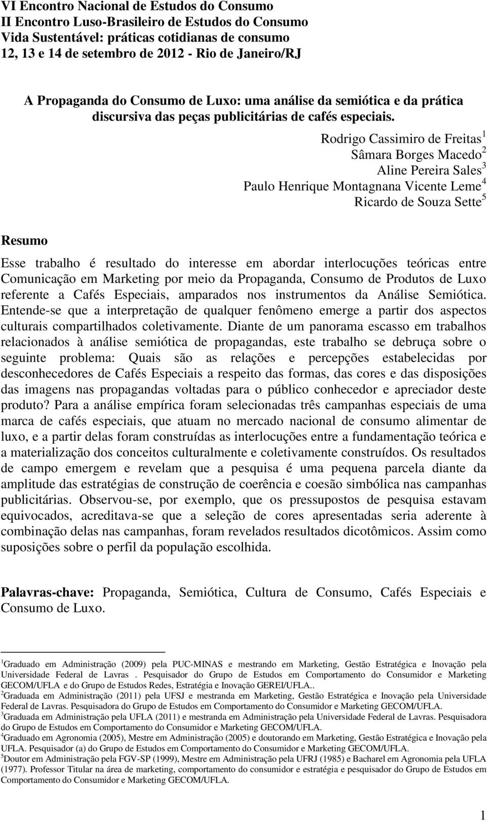 Rodrigo Cassimiro de Freitas 1 Sâmara Borges Macedo 2 Aline Pereira Sales 3 Paulo Henrique Montagnana Vicente Leme 4 Ricardo de Souza Sette 5 Resumo Esse trabalho é resultado do interesse em abordar