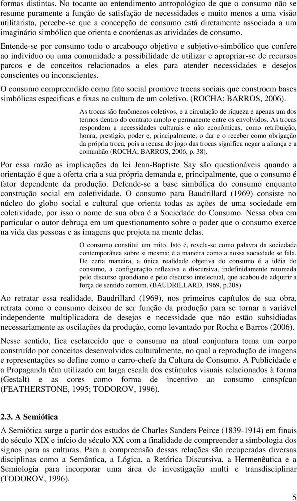 está diretamente associada a um imaginário simbólico que orienta e coordenas as atividades de consumo.